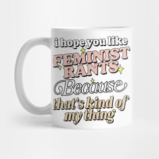 I Hope You Like Feminist Rants .... Mug